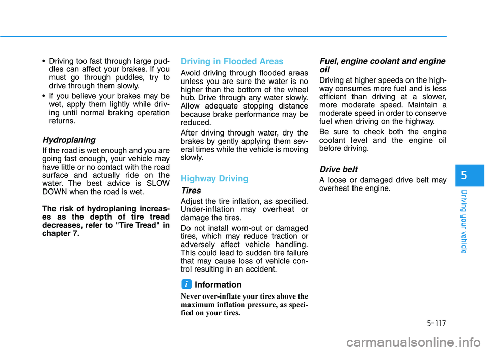 HYUNDAI KONA 2021 Owners Manual 5-117
Driving your vehicle
5
Driving too fast through large pud-
dles can affect your brakes. If you
must go through puddles, try to
drive through them slowly.
If you believe your brakes may be
wet, HYUNDAI KONA 2021 Owners Manual 5-117
Driving your vehicle
5
Driving too fast through large pud-
dles can affect your brakes. If you
must go through puddles, try to
drive through them slowly.
If you believe your brakes may be
wet,