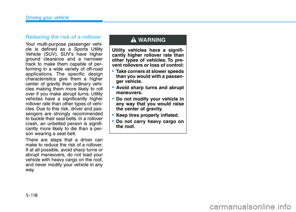 HYUNDAI KONA 2021 Owners Manual 5-118
Driving your vehicle
Reducing the risk of a rollover
Your multi-purpose passenger vehi-
cle is defined as a Sports Utility
Vehicle (SUV). SUVs have higher
ground clearance and a narrower
track HYUNDAI KONA 2021 Owners Manual 5-118
Driving your vehicle
Reducing the risk of a rollover
Your multi-purpose passenger vehi-
cle is defined as a Sports Utility
Vehicle (SUV). SUVs have higher
ground clearance and a narrower
track