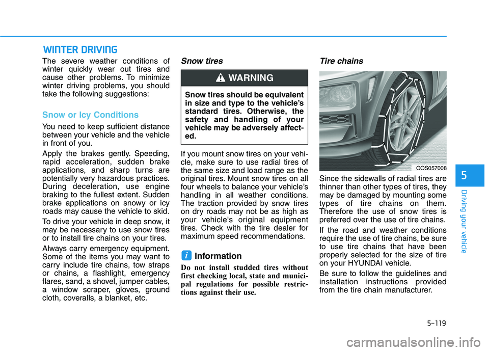HYUNDAI KONA 2021 Owners Manual 5-119
Driving your vehicle
5
W WI
IN
NT
TE
ER
R
D
DR
RI
IV
VI
IN
NG
G
The severe weather conditions of
winter quickly wear out tires and
cause other problems. To minimize
winter driving problems, yo HYUNDAI KONA 2021 Owners Manual 5-119
Driving your vehicle
5
W WI
IN
NT
TE
ER
R
D
DR
RI
IV
VI
IN
NG
G
The severe weather conditions of
winter quickly wear out tires and
cause other problems. To minimize
winter driving problems, yo