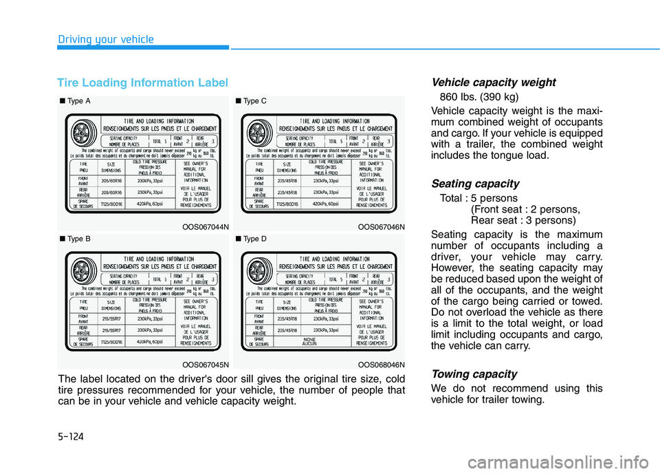HYUNDAI KONA 2021 Owners Manual 5-124
Driving your vehicle
Tire Loading Information LabelVehicle capacity weight
860 lbs. (390 kg)
Vehicle capacity weight is the maxi-
mum combined weight of occupants
and cargo. If your vehicle is e HYUNDAI KONA 2021 Owners Manual 5-124
Driving your vehicle
Tire Loading Information LabelVehicle capacity weight
860 lbs. (390 kg)
Vehicle capacity weight is the maxi-
mum combined weight of occupants
and cargo. If your vehicle is e