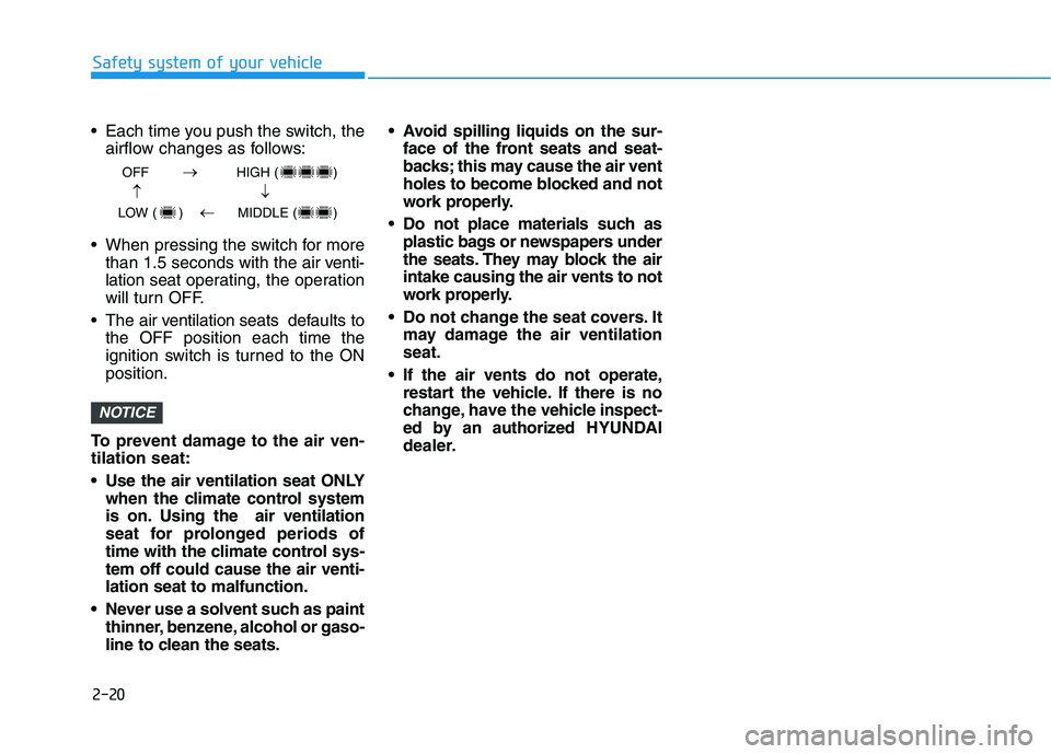 HYUNDAI KONA 2021 Owners Guide 2-20
Safety system of your vehicle
 Each time you push the switch, the
airflow changes as follows:
 When pressing the switch for more
than 1.5 seconds with the air venti-
lation seat operating, the op