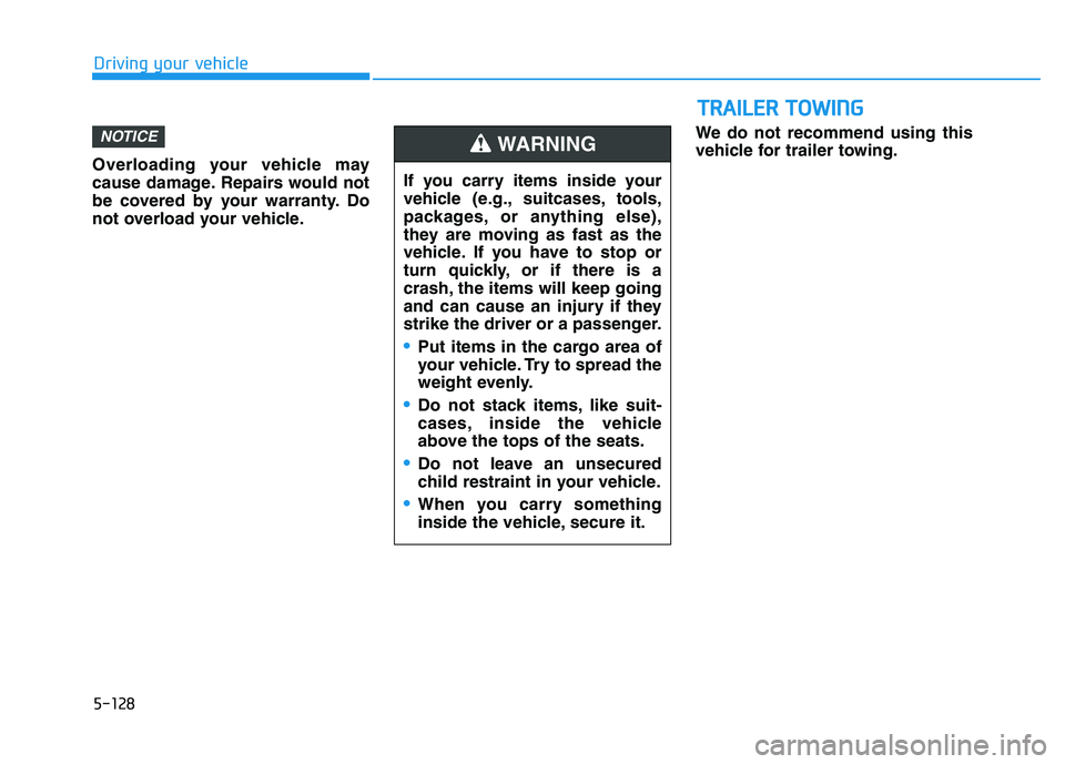 HYUNDAI KONA 2021 Owners Manual Overloading your vehicle may
cause damage. Repairs would not
be covered by your warranty. Do
not overload your vehicle.We do not recommend using this
vehicle for trailer towing.
NOTICE
T TR
RA
AI
IL
L HYUNDAI KONA 2021 Owners Manual Overloading your vehicle may
cause damage. Repairs would not
be covered by your warranty. Do
not overload your vehicle.We do not recommend using this
vehicle for trailer towing.
NOTICE
T TR
RA
AI
IL
L