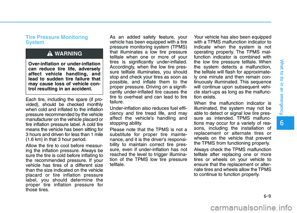 HYUNDAI KONA 2021 Owners Manual 6-9
What to do in an emergency
6
Tire Pressure Monitoring
System
Each tire, including the spare (if pro-
vided), should be checked monthly
when cold and inflated to the inflation
pressure recommended HYUNDAI KONA 2021 Owners Manual 6-9
What to do in an emergency
6
Tire Pressure Monitoring
System
Each tire, including the spare (if pro-
vided), should be checked monthly
when cold and inflated to the inflation
pressure recommended