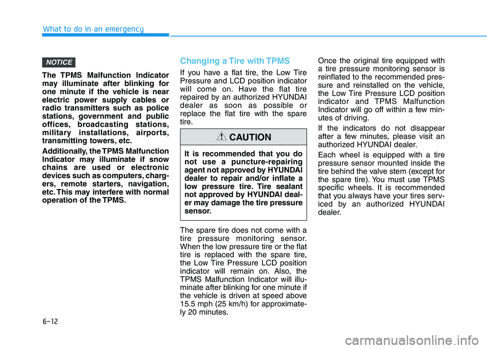 HYUNDAI KONA 2021 Owners Manual 6-12
What to do in an emergency
The TPMS Malfunction Indicator
may illuminate after blinking for
one minute if the vehicle is near
electric power supply cables or
radio transmitters such as police
sta HYUNDAI KONA 2021 Owners Manual 6-12
What to do in an emergency
The TPMS Malfunction Indicator
may illuminate after blinking for
one minute if the vehicle is near
electric power supply cables or
radio transmitters such as police
sta