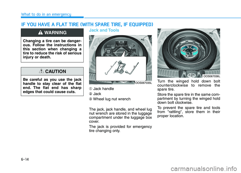 HYUNDAI KONA 2021 Owners Manual 6-14
What to do in an emergency
Jack and Tools
➀Jack handle
②Jack
③Wheel lug nut wrench
The jack, jack handle, and wheel lug
nut wrench are stored in the luggage
compartment under the luggage bo HYUNDAI KONA 2021 Owners Manual 6-14
What to do in an emergency
Jack and Tools
➀Jack handle
②Jack
③Wheel lug nut wrench
The jack, jack handle, and wheel lug
nut wrench are stored in the luggage
compartment under the luggage bo