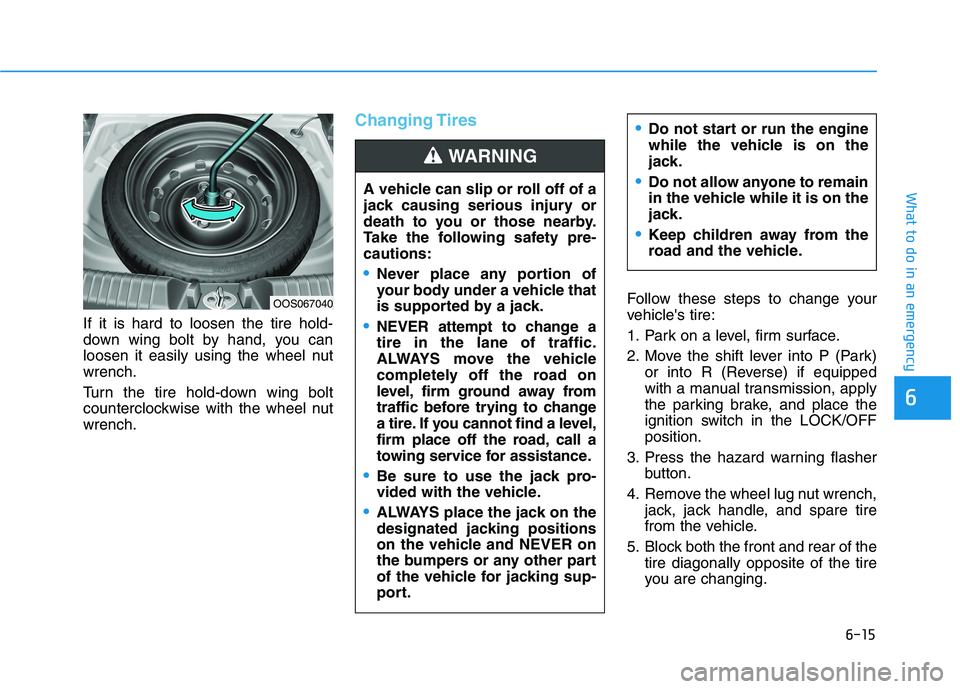 HYUNDAI KONA 2021 Owners Manual 6-15
What to do in an emergency
6
If it is hard to loosen the tire hold-
down wing bolt by hand, you can
loosen it easily using the wheel nut
wrench.
Turn the tire hold-down wing bolt
counterclockwise HYUNDAI KONA 2021 Owners Manual 6-15
What to do in an emergency
6
If it is hard to loosen the tire hold-
down wing bolt by hand, you can
loosen it easily using the wheel nut
wrench.
Turn the tire hold-down wing bolt
counterclockwise