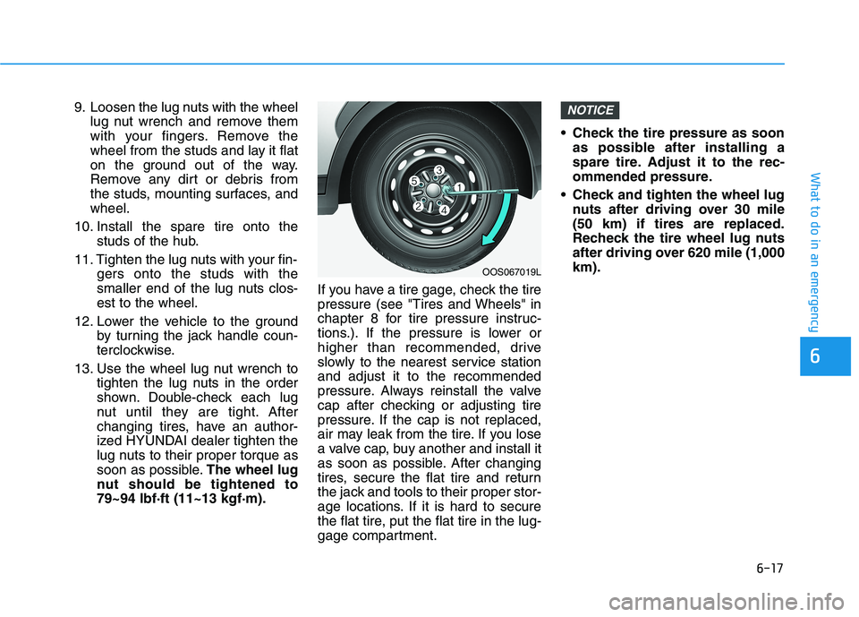 HYUNDAI KONA 2021 Owners Manual 6-17
What to do in an emergency
6
9. Loosen the lug nuts with the wheel
lug nut wrench and remove them
with your fingers. Remove the
wheel from the studs and lay it flat
on the ground out of the way.
HYUNDAI KONA 2021 Owners Manual 6-17
What to do in an emergency
6
9. Loosen the lug nuts with the wheel
lug nut wrench and remove them
with your fingers. Remove the
wheel from the studs and lay it flat
on the ground out of the way.