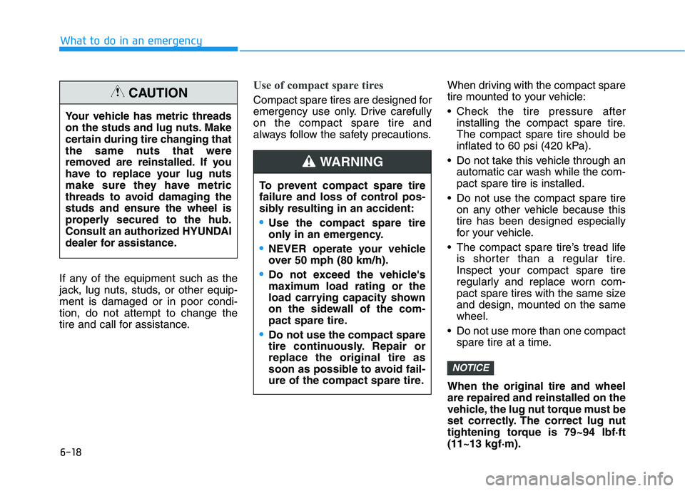 HYUNDAI KONA 2021 Owners Manual 6-18
What to do in an emergency
If any of the equipment such as the
jack, lug nuts, studs, or other equip-
ment is damaged or in poor condi-
tion, do not attempt to change the
tire and call for assist HYUNDAI KONA 2021 Owners Manual 6-18
What to do in an emergency
If any of the equipment such as the
jack, lug nuts, studs, or other equip-
ment is damaged or in poor condi-
tion, do not attempt to change the
tire and call for assist