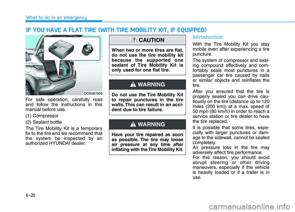 HYUNDAI KONA 2021 Owners Manual 6-20
For safe operation, carefully read
and follow the instructions in this
manual before use.
(1) Compressor
(2) Sealant bottle
The Tire Mobility Kit is a temporary
fix to the tire and we recommend t HYUNDAI KONA 2021 Owners Manual 6-20
For safe operation, carefully read
and follow the instructions in this
manual before use.
(1) Compressor
(2) Sealant bottle
The Tire Mobility Kit is a temporary
fix to the tire and we recommend t