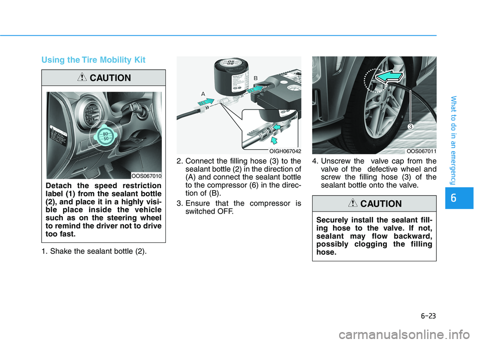 HYUNDAI KONA 2021 Owners Manual 6-23
What to do in an emergency
Using the Tire Mobility Kit
1. Shake the sealant bottle (2).2. Connect the filling hose (3) to the
sealant bottle (2) in the direction of
(A) and connect the sealant bo HYUNDAI KONA 2021 Owners Manual 6-23
What to do in an emergency
Using the Tire Mobility Kit
1. Shake the sealant bottle (2).2. Connect the filling hose (3) to the
sealant bottle (2) in the direction of
(A) and connect the sealant bo