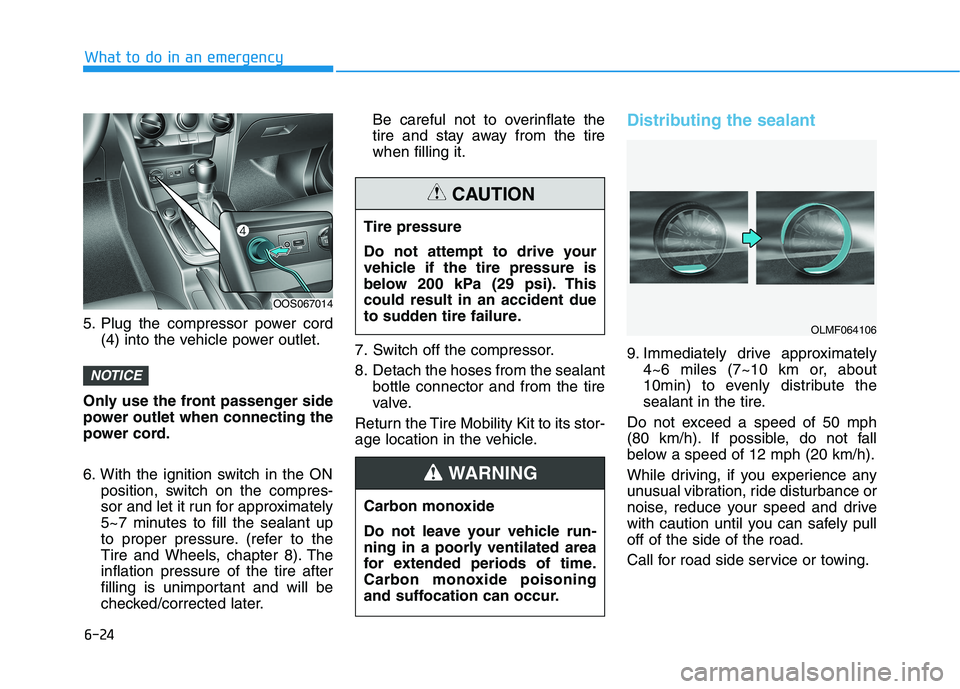 HYUNDAI KONA 2021 Owners Manual 6-24
5. Plug the compressor power cord
(4) into the vehicle power outlet.
Only use the front passenger side
power outlet when connecting the
power cord.
6. With the ignition switch in the ON
position, HYUNDAI KONA 2021 Owners Manual 6-24
5. Plug the compressor power cord
(4) into the vehicle power outlet.
Only use the front passenger side
power outlet when connecting the
power cord.
6. With the ignition switch in the ON
position,