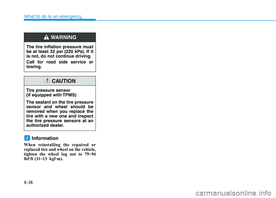 HYUNDAI KONA 2021 Owners Manual 6-26
Information
When reinstalling the repaired or
replaced tire and wheel on the vehicle,
tighten the wheel lug nut to 79~94
lbf·ft (11~13kgf·m).
i
What to do in an emergency
Tire pressure sensor
( HYUNDAI KONA 2021 Owners Manual 6-26
Information
When reinstalling the repaired or
replaced tire and wheel on the vehicle,
tighten the wheel lug nut to 79~94
lbf·ft (11~13kgf·m).
i
What to do in an emergency
Tire pressure sensor
(
