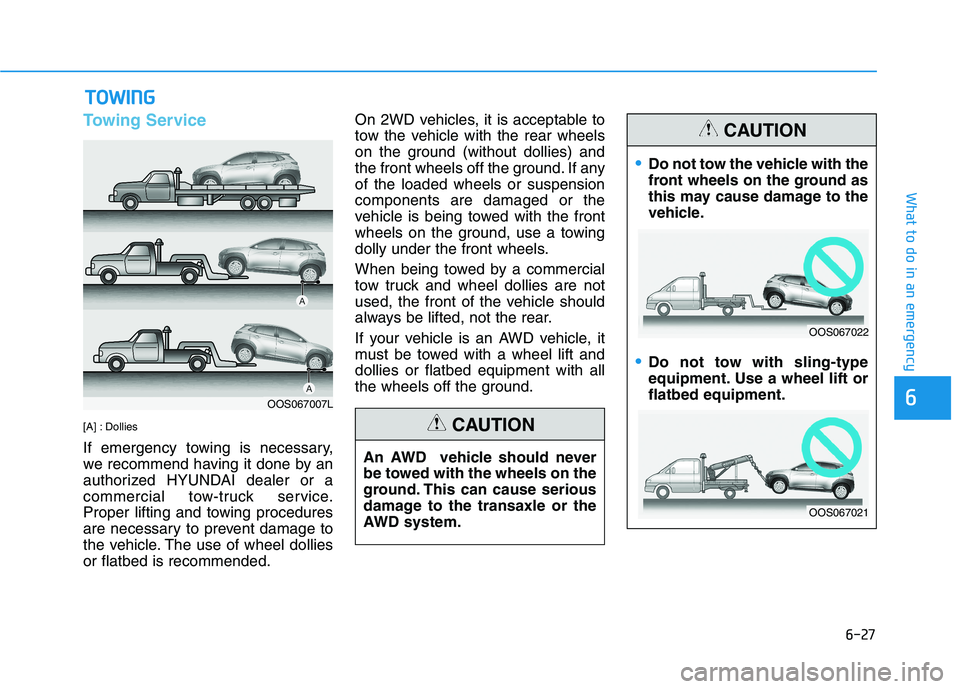 HYUNDAI KONA 2021  Owners Manual 6-27
What to do in an emergency
6
Towing Service
[A] : Dollies
If emergency towing is necessary,
we recommend having it done by an
authorized HYUNDAI dealer or a
commercial tow-truck service.
Proper l