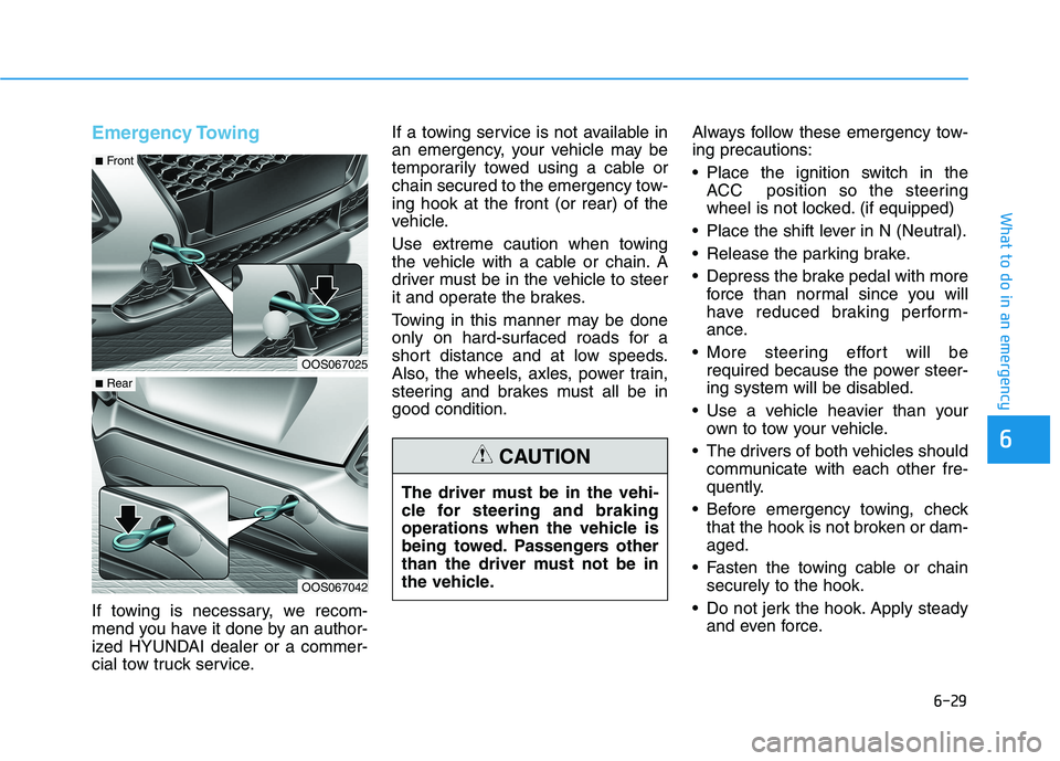 HYUNDAI KONA 2021  Owners Manual Emergency Towing 
If towing is necessary, we recom-
mend you have it done by an author-
ized HYUNDAI dealer or a commer-
cial tow truck service.If a towing service is not available in
an emergency, yo