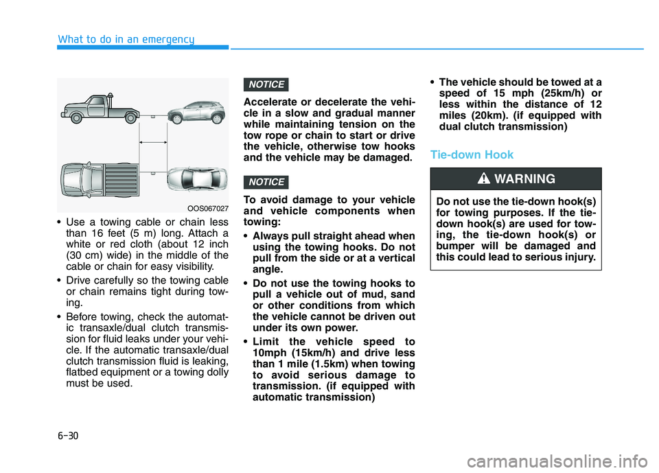 HYUNDAI KONA 2021  Owners Manual • Use a towing cable or chain less
than 16 feet (5 m) long. Attach a
white or red cloth (about 12 inch
(30 cm) wide) in the middle of the
cable or chain for easy visibility.
 Drive carefully so the 