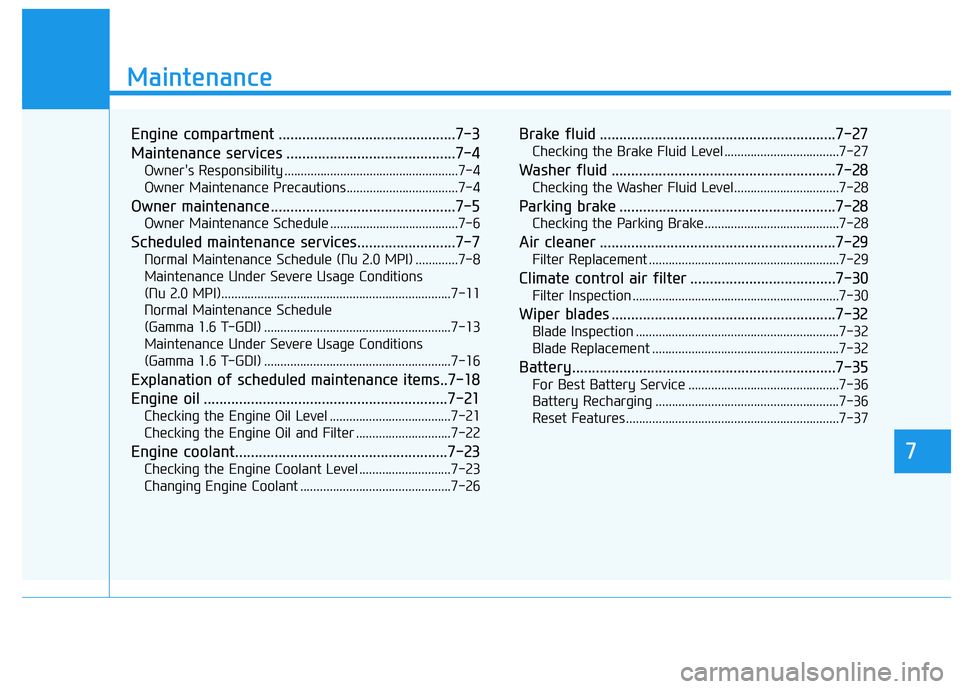 HYUNDAI KONA 2021  Owners Manual 7
Maintenance
7
Maintenance
Engine compartment .............................................7-3
Maintenance services ...........................................7-4
Owner's Responsibility .........