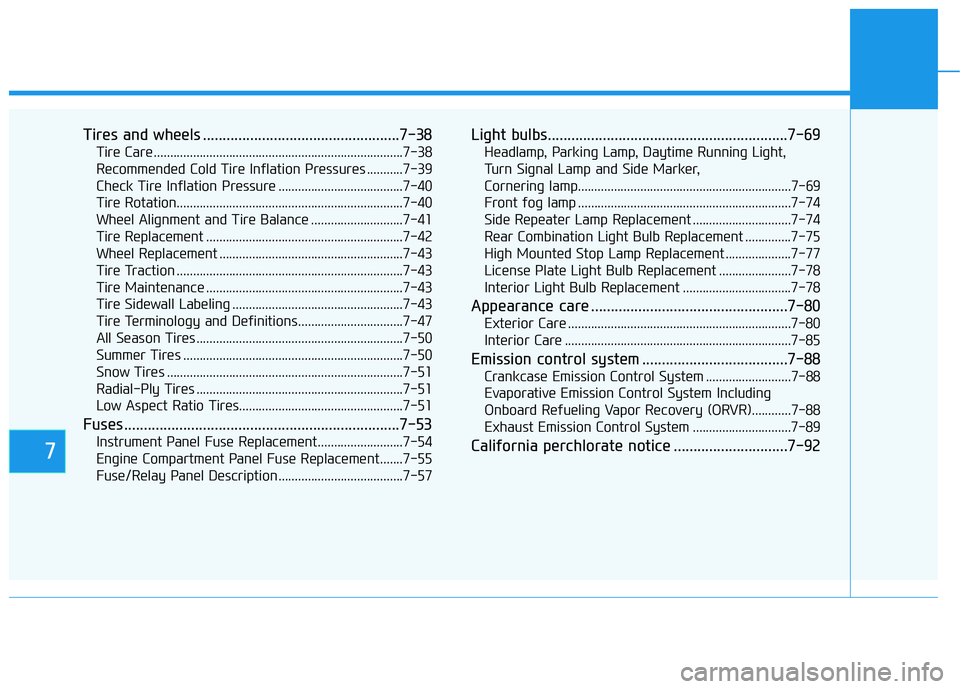 HYUNDAI KONA 2021  Owners Manual 7
Tires and wheels ..................................................7-38
Tire Care ............................................................................7-38
Recommended Cold Tire Inflation Pre