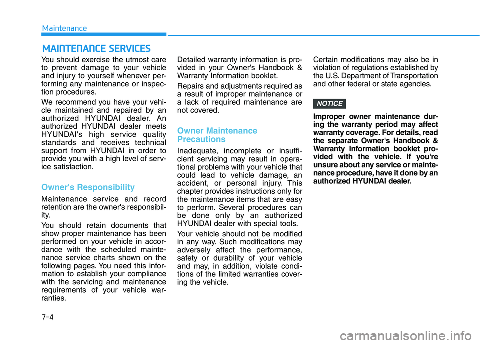 HYUNDAI KONA 2021  Owners Manual 7-4
Maintenance
M MA
AI
IN
NT
TE
EN
NA
AN
NC
CE
E 
 S
SE
ER
RV
VI
IC
CE
ES
S
You should exercise the utmost care
to prevent damage to your vehicle
and injury to yourself whenever per-
forming any main