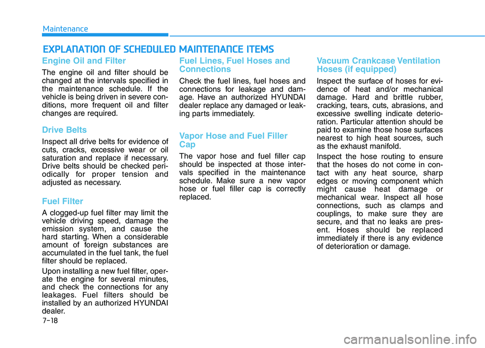 HYUNDAI KONA 2021  Owners Manual 7-18
Maintenance
E EX
XP
PL
LA
AN
NA
AT
TI
IO
ON
N 
 O
OF
F 
 S
SC
CH
HE
ED
DU
UL
LE
ED
D 
 M
MA
AI
IN
NT
TE
EN
NA
AN
NC
CE
E 
 I
IT
TE
EM
MS
S
Engine Oil and Filter
The engine oil and filter should b