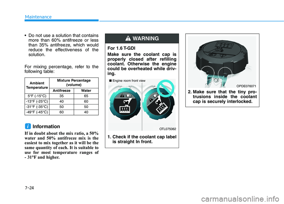 HYUNDAI KONA 2021  Owners Manual 7-24
Maintenance
 Do not use a solution that contains
more than 60% antifreeze or less
than 35% antifreeze, which would
reduce the effectiveness of the
solution.
For mixing percentage, refer to the
fo