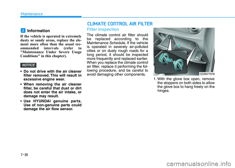 HYUNDAI KONA 2021  Owners Manual 7-30
Maintenance
Information 
If the vehicle is operated in extremely
dusty or sandy areas, replace the ele-
ment more often than the usual rec-
ommended intervals (refer to
"Maintenance Under Sev