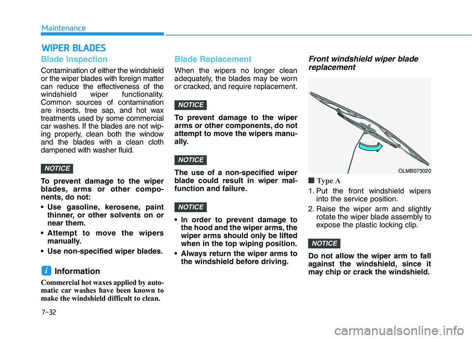 HYUNDAI KONA 2021  Owners Manual 7-32
Maintenance
W WI
IP
PE
ER
R 
 B
BL
LA
AD
DE
ES
S
Blade Inspection
Contamination of either the windshield
or the wiper blades with foreign matter
can reduce the effectiveness of the
windshield wip