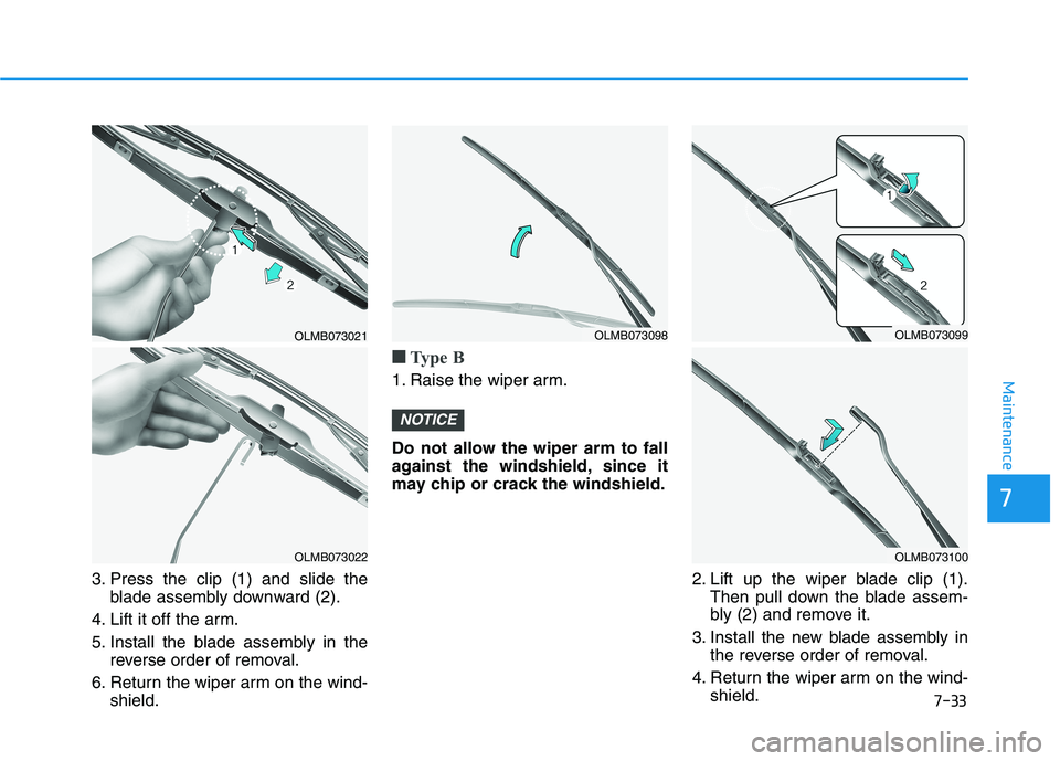 HYUNDAI KONA 2021  Owners Manual 7-33
7
Maintenance
3. Press the clip (1) and slide the
blade assembly downward (2).
4. Lift it off the arm.
5. Install the blade assembly in the
reverse order of removal.
6. Return the wiper arm on th