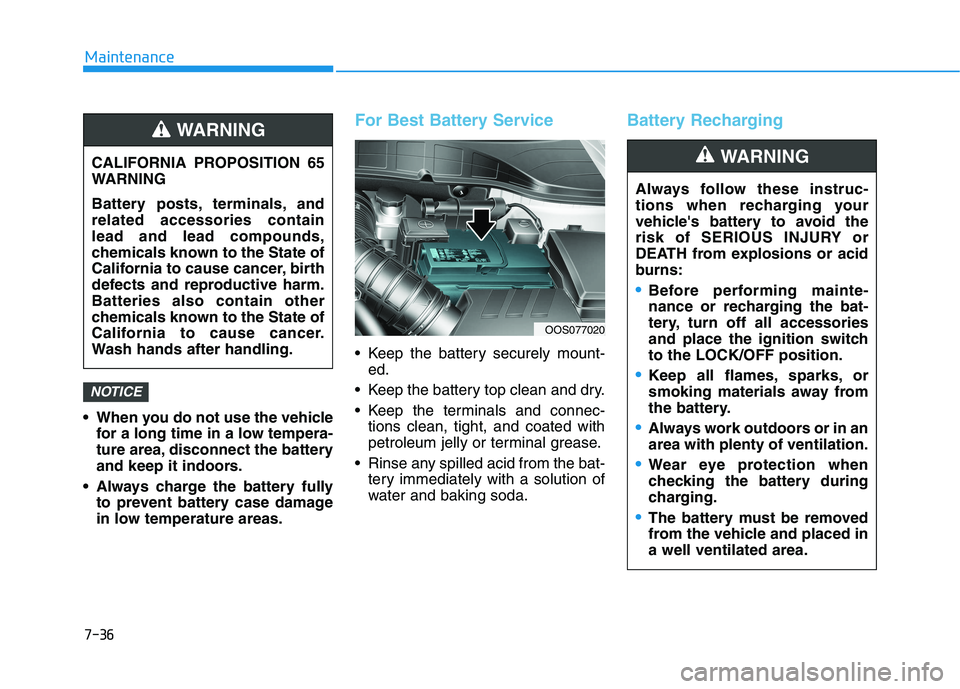 HYUNDAI KONA 2021  Owners Manual 7-36
Maintenance
 When you do not use the vehicle
for a long time in a low tempera-
ture area, disconnect the battery
and keep it indoors.
 Always charge the battery fully
to prevent battery case dama