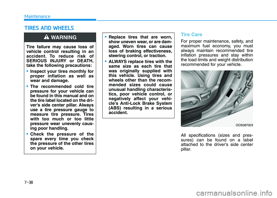 HYUNDAI KONA 2021  Owners Manual 7-38
Maintenance
T TI
IR
RE
ES
S 
 A
AN
ND
D 
 W
WH
HE
EE
EL
LS
S 
 
Tire Care
For proper maintenance, safety, and
maximum fuel economy, you must
always maintain recommended tire
inflation pressures a