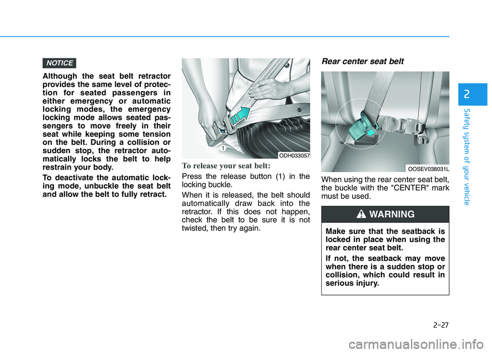 HYUNDAI KONA 2021 Service Manual 2-27
Safety system of your vehicle
2
Although the seat belt retractor
provides the same level of protec-
tion for seated passengers in
either emergency or automatic
locking modes, the emergency
lockin