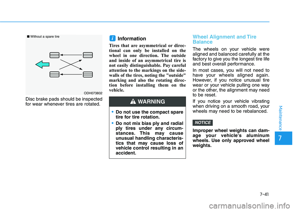 HYUNDAI KONA 2021  Owners Manual 7-41
7
Maintenance
Disc brake pads should be inspected
for wear whenever tires are rotated.
Information 
Tires that are asymmetrical or direc-
tional can only be installed on the
wheel in one directio