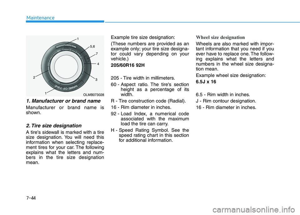 HYUNDAI KONA 2021  Owners Manual 7-44
Maintenance
1. Manufacturer or brand name 
Manufacturer or brand name is
shown.
2. Tire size designation 
A tires sidewall is marked with a tire
size designation. You will need this
information 