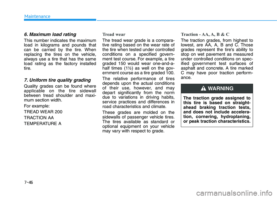 HYUNDAI KONA 2021  Owners Manual 7-46
Maintenance
6. Maximum load rating
This number indicates the maximum
load in kilograms and pounds that
can be carried by the tire. When
replacing the tires on the vehicle,
always use a tire that 