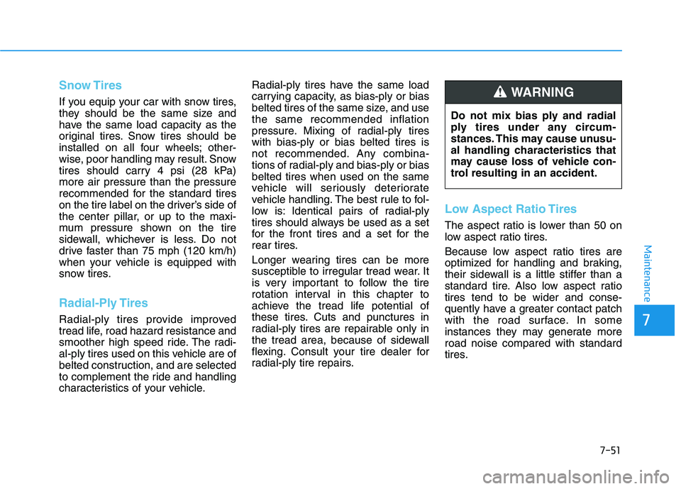 HYUNDAI KONA 2021 Owners Manual 7-51
7
Maintenance
Snow Tires
If you equip your car with snow tires,
they should be the same size and
have the same load capacity as the
original tires. Snow tires should be
installed on all four whee HYUNDAI KONA 2021 Owners Manual 7-51
7
Maintenance
Snow Tires
If you equip your car with snow tires,
they should be the same size and
have the same load capacity as the
original tires. Snow tires should be
installed on all four whee