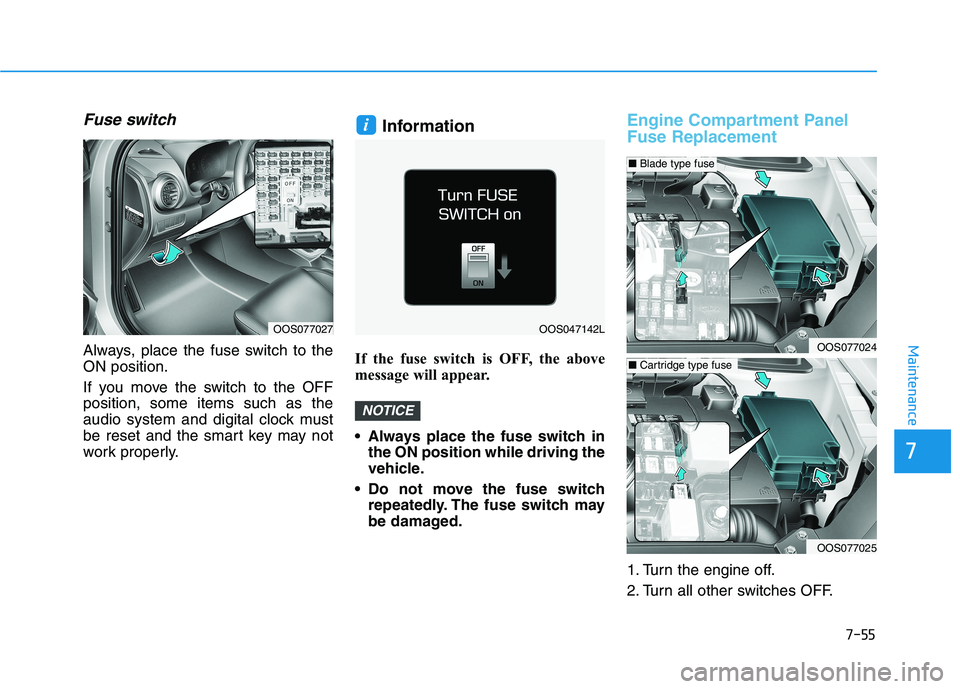 HYUNDAI KONA 2021 Owners Manual 7-55
7
Maintenance
Fuse switch
Always, place the fuse switch to the
ON position.
If you move the switch to the OFF
position, some items such as the
audio system and digital clock must
be reset and the HYUNDAI KONA 2021 Owners Manual 7-55
7
Maintenance
Fuse switch
Always, place the fuse switch to the
ON position.
If you move the switch to the OFF
position, some items such as the
audio system and digital clock must
be reset and the