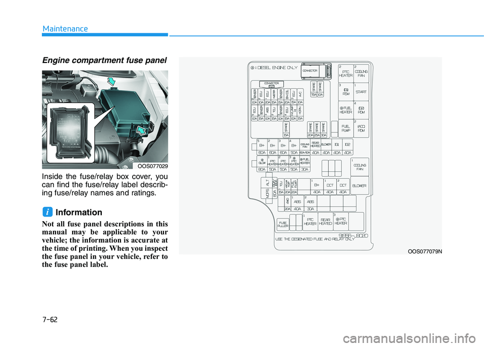 HYUNDAI KONA 2021  Owners Manual 7-62
Maintenance
Engine compartment fuse panel
Inside the fuse/relay box cover, you
can find the fuse/relay label describ-
ing fuse/relay names and ratings.
Information 
Not all fuse panel description