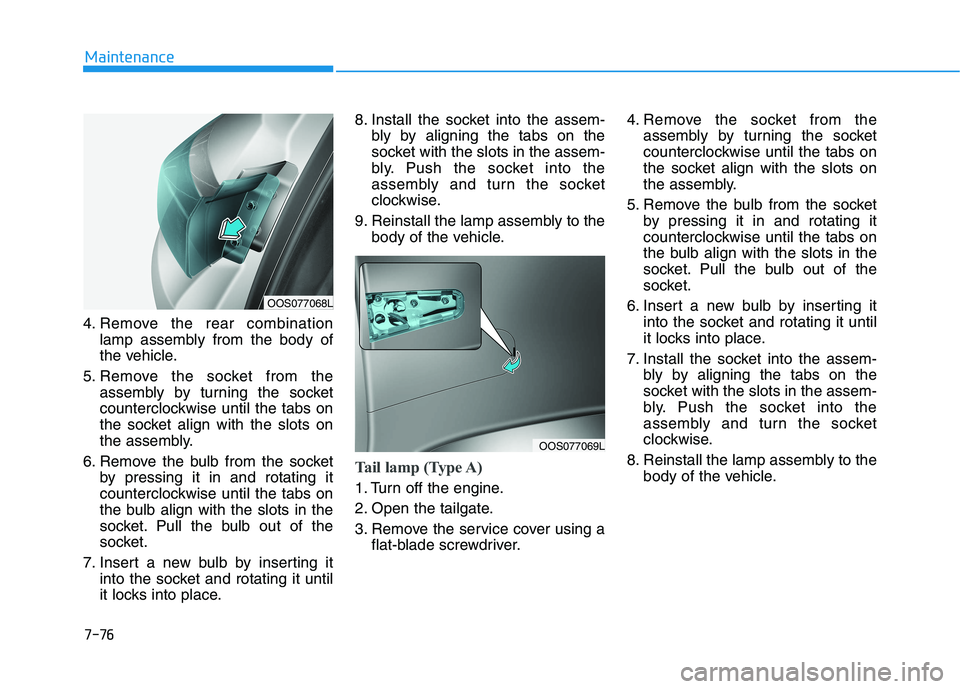 HYUNDAI KONA 2021  Owners Manual 7-76
Maintenance
4. Remove the rear combination
lamp assembly from the body of
the vehicle.
5. Remove the socket from the
assembly by turning the socket
counterclockwise until the tabs on
the socket a