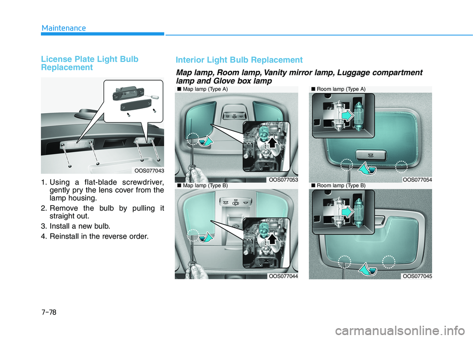 HYUNDAI KONA 2021  Owners Manual 7-78
Maintenance
License Plate Light Bulb
Replacement 
1. Using a flat-blade screwdriver,
gently pry the lens cover from the
lamp housing.
2. Remove the bulb by pulling it
straight out.
3. Install a n
