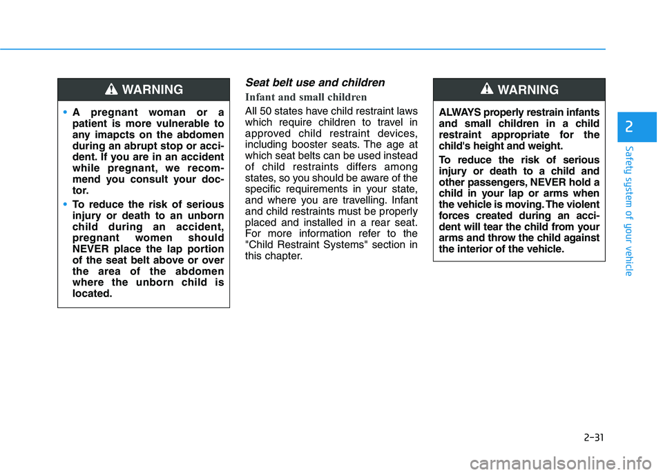 HYUNDAI KONA 2021 Service Manual 2-31
Safety system of your vehicle
2
Seat belt use and children 
Infant and small children 
All 50 states have child restraint laws
which require children to travel in
approved child restraint devices