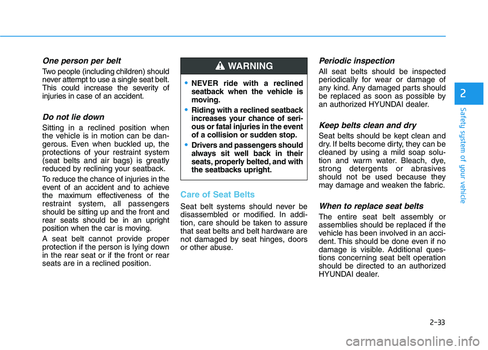 HYUNDAI KONA 2021 Service Manual 2-33
Safety system of your vehicle
2
One person per belt 
Two people (including children) should
never attempt to use a single seat belt.
This could increase the severity of
injuries in case of an acc