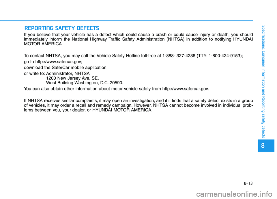 HYUNDAI KONA 2021  Owners Manual 8-13
88
Specifications, Consumer information and Reporting safety defects
If you believe that your vehicle has a defect which could cause a crash or could cause injury or death, you should
immediately