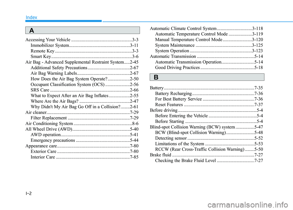 HYUNDAI KONA 2021  Owners Manual I-2
Accessing Your Vehicle ....................................................3-3
Immobilizer System....................................................3-11
Remote Key ...............................