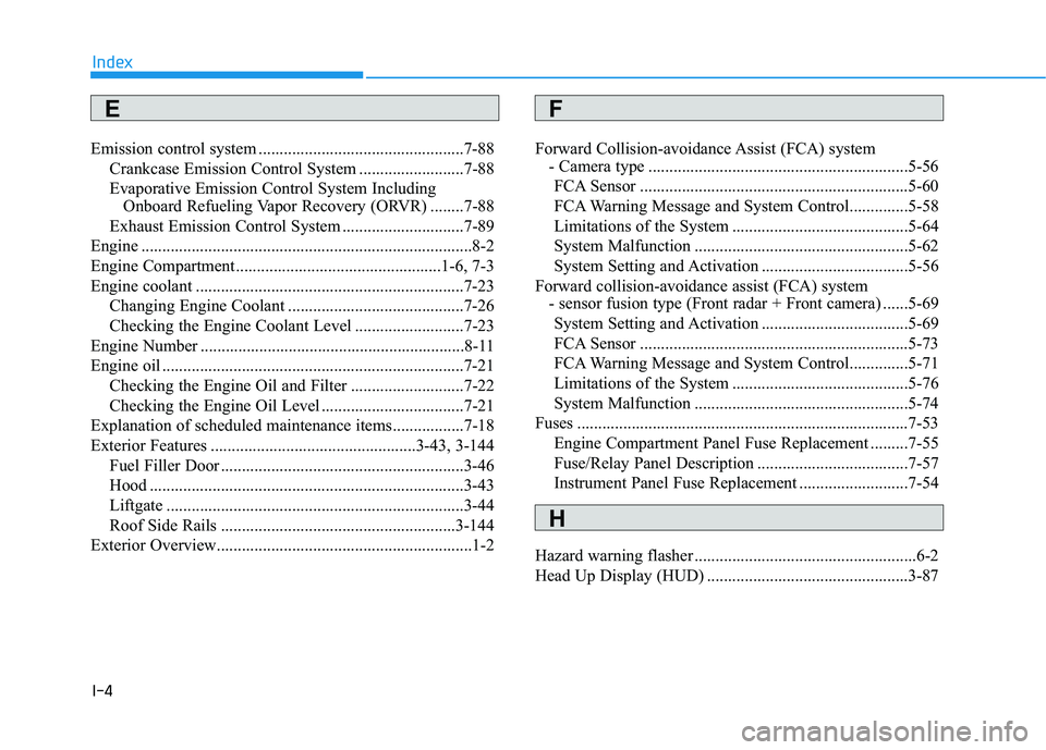 HYUNDAI KONA 2021  Owners Manual I-4
Emission control system .................................................7-88
Crankcase Emission Control System .........................7-88
Evaporative Emission Control System Including 
Onboard