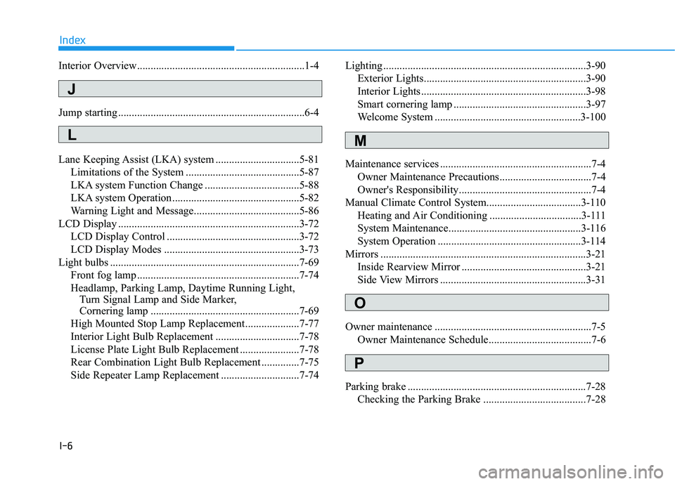 HYUNDAI KONA 2021  Owners Manual I-6
Interior Overview..............................................................1-4
Jump starting .....................................................................6-4
Lane Keeping Assist (LKA) 