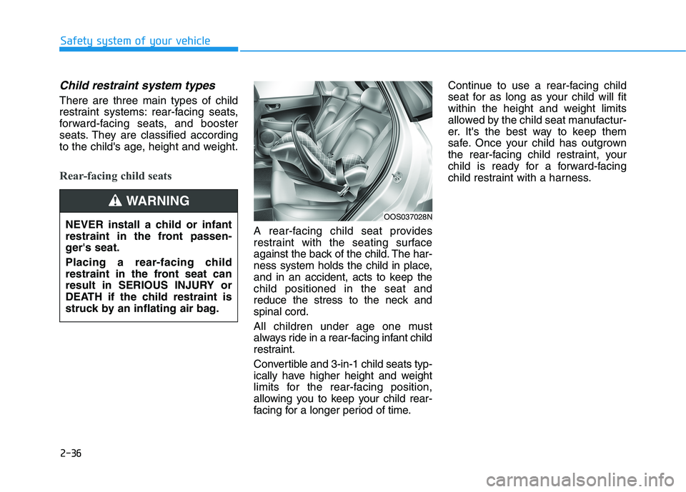 HYUNDAI KONA 2021 Workshop Manual 2-36
Safety system of your vehicle
Child restraint system types 
There are three main types of child
restraint systems: rear-facing seats,
forward-facing seats, and booster
seats. They are classified 