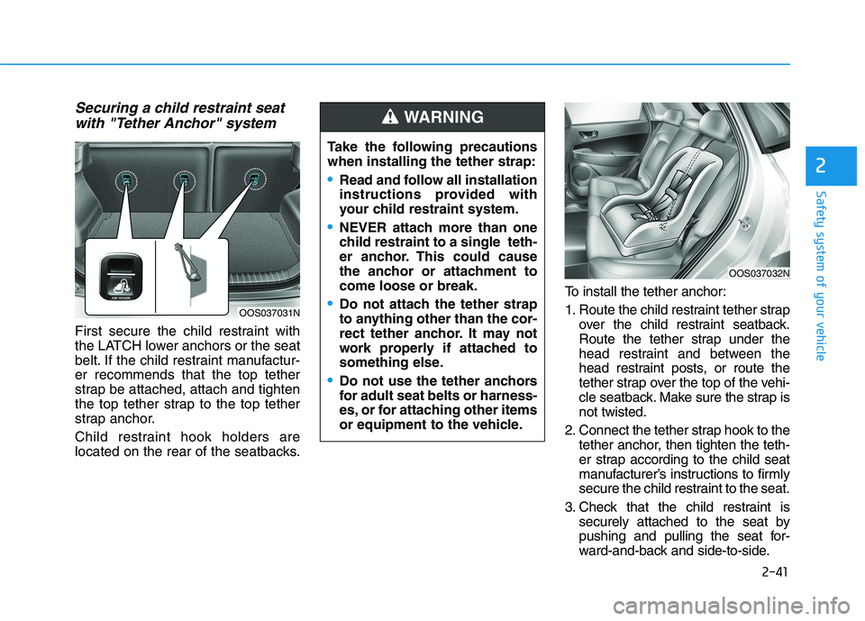 HYUNDAI KONA 2021 Workshop Manual 2-41
Safety system of your vehicle
2
Securing a child restraint seat
with "Tether Anchor" system 
First secure the child restraint with
the LATCH lower anchors or the seat
belt. If the child restraint