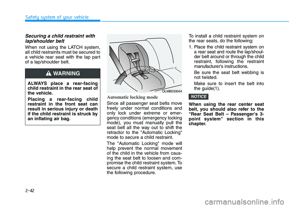 HYUNDAI KONA 2021  Owners Manual 2-42
Safety system of your vehicle
Securing a child restraint with
lap/shoulder belt
When not using the LATCH system,
all child restraints must be secured to
a vehicle rear seat with the lap part
of a