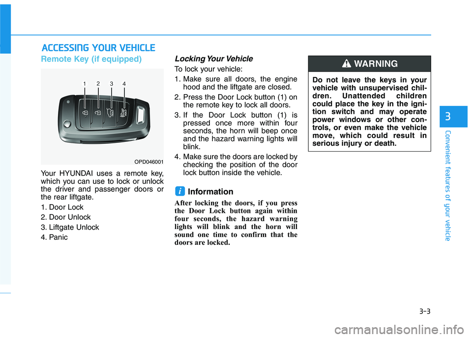 HYUNDAI KONA 2021  Owners Manual 3-3
Convenient features of your vehicle
Remote Key (if equipped)
Your HYUNDAI uses a remote key,
which you can use to lock or unlock
the driver and passenger doors or
the rear liftgate.
1. Door Lock 
