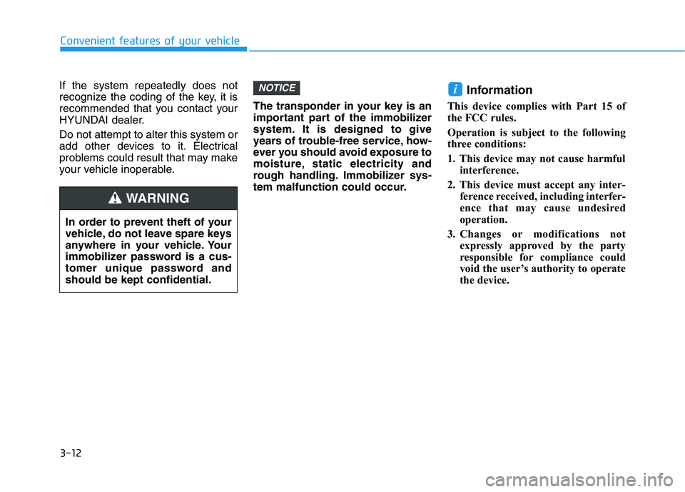 HYUNDAI KONA 2021  Owners Manual 3-12
If the system repeatedly does not
recognize the coding of the key, it is
recommended that you contact your
HYUNDAI dealer.
Do not attempt to alter this system or
add other devices to it. Electric