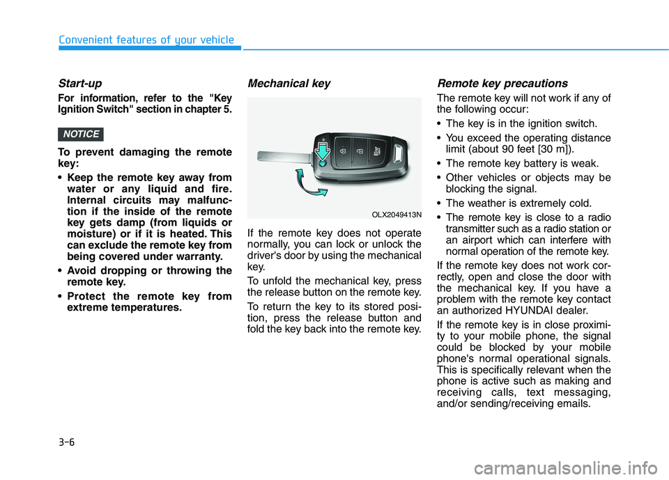 HYUNDAI PALISADE 2021  Owners Manual 3-6
Convenient features of your vehicle
Start-up 
For information, refer to the "Key
Ignition Switch" section in chapter 5.
To prevent damaging the remote
key:
• Keep the remote key away from
water 